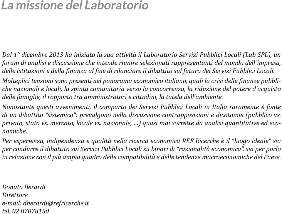 Molteplici tensioni sono presenti nel panorama economico italiano, quali la crisi delle finanze pubbliche nazionali e locali, la spinta comunitaria verso la concorrenza, la riduzione del potere d