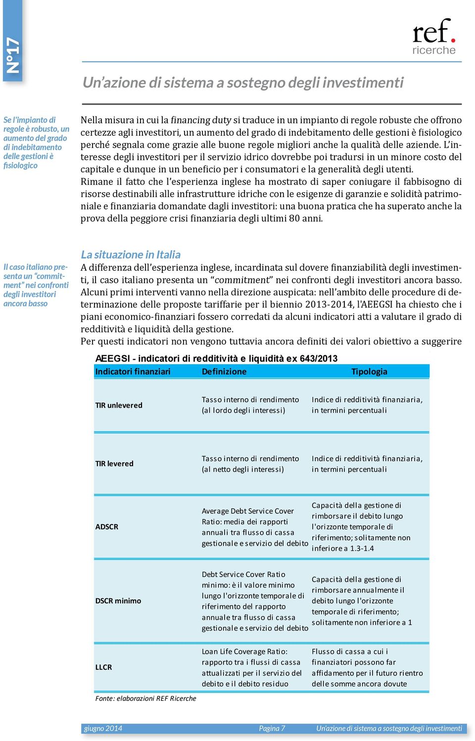 L interesse degli investitori per il servizio idrico dovrebbe poi tradursi in un minore costo del capitale e dunque in un beneficio per i consumatori e la generalità degli utenti.