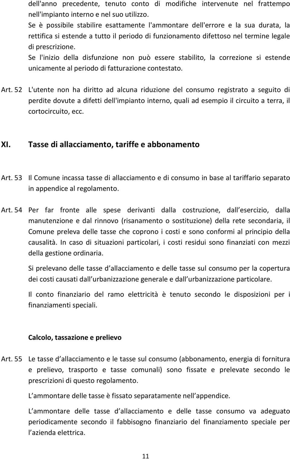 Se l'inizio della disfunzione non può essere stabilito, la correzione si estende unicamente al periodo di fatturazione contestato. Art.