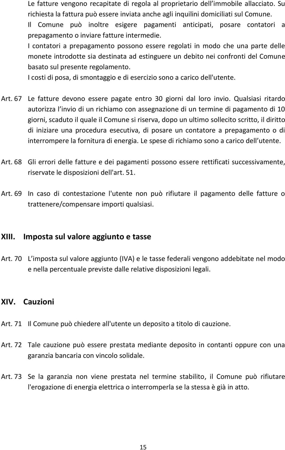 I contatori a prepagamento possono essere regolati in modo che una parte delle monete introdotte sia destinata ad estinguere un debito nei confronti del Comune basato sul presente regolamento.