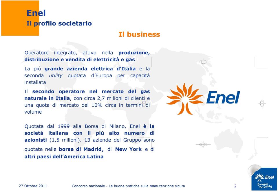 2,7 milioni di clienti e una quota di mercato del 10% circa in termini di volume Quotata dal 1999 alla Borsa di Milano, Enel è la società italiana con