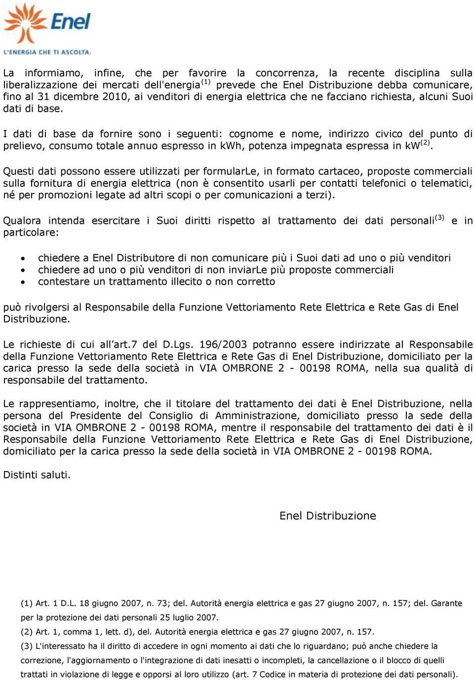 I dati di base da fornire sono i seguenti: cognome e nome, indirizzo civico del punto di prelievo, consumo totale annuo espresso in kwh, potenza impegnata espressa in kw (2).