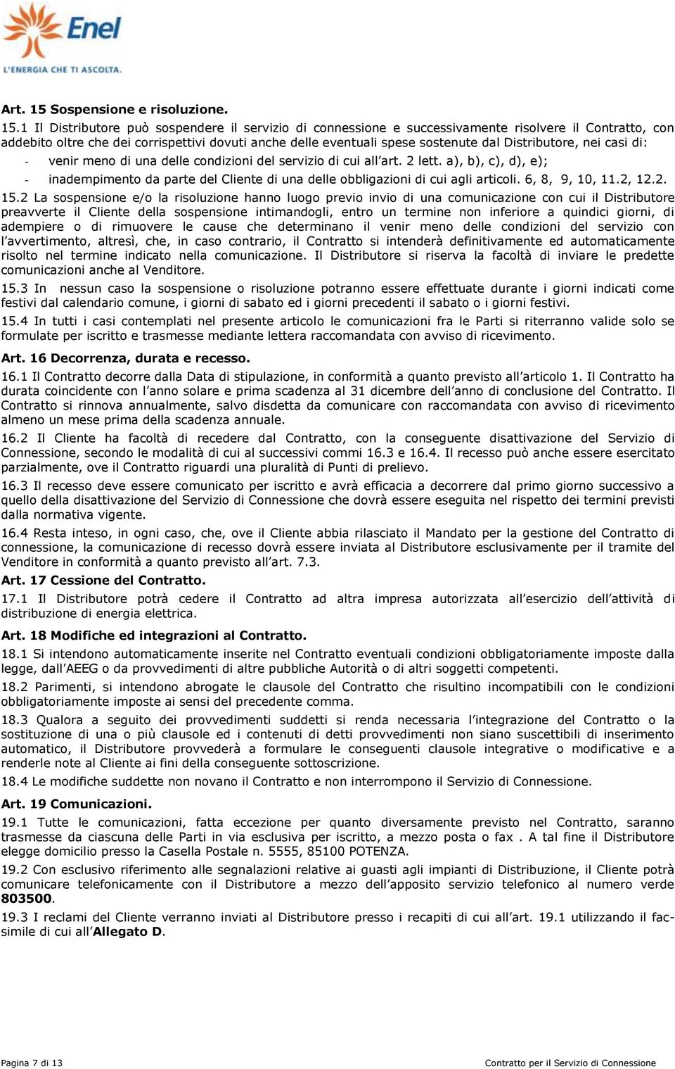 1 Il Distributore può sospendere il servizio di connessione e successivamente risolvere il Contratto, con addebito oltre che dei corrispettivi dovuti anche delle eventuali spese sostenute dal