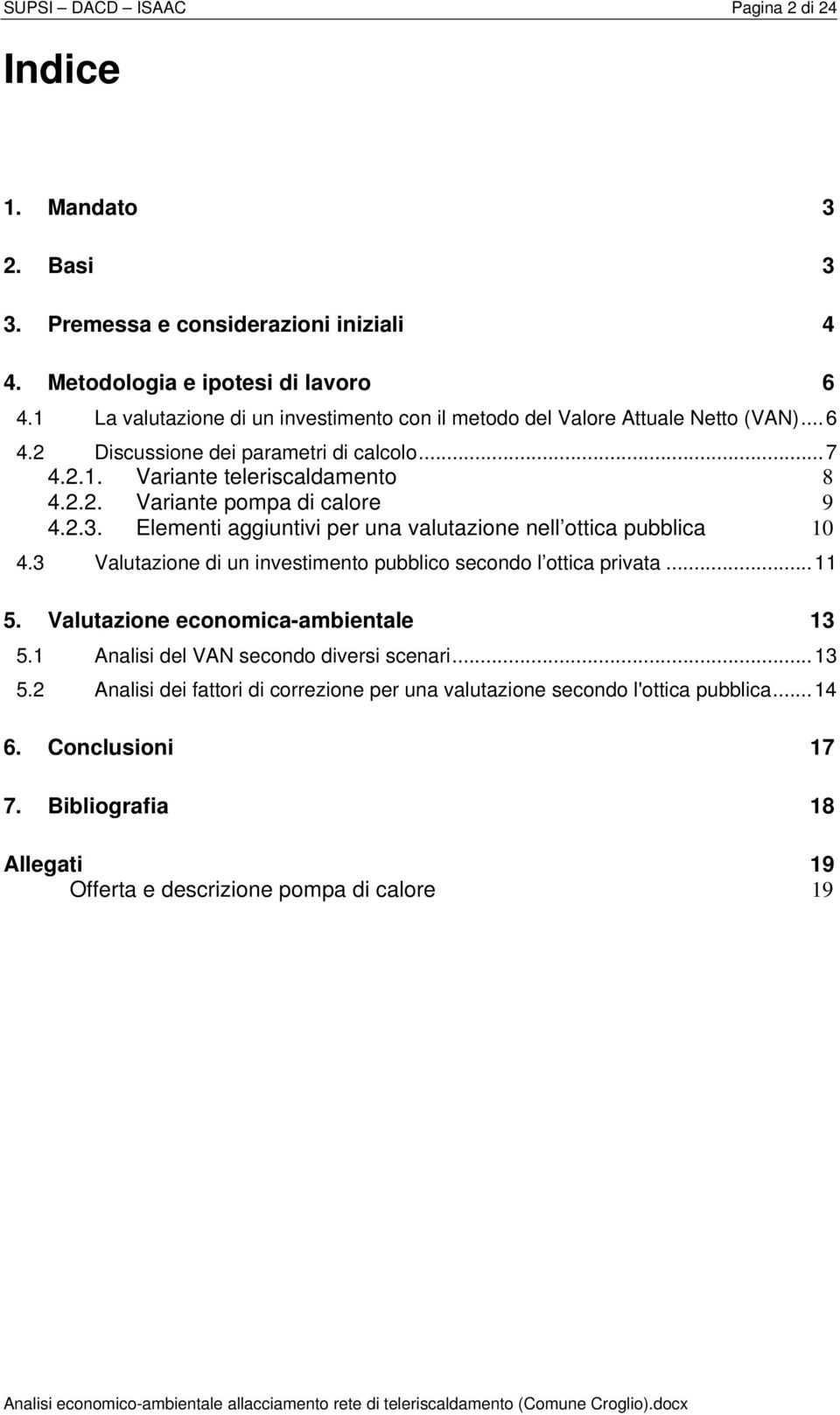 2.3. Elementi aggiuntivi per una valutazione nell ottica pubblica 10 4.3 Valutazione di un investimento pubblico secondo l ottica privata... 11 5. Valutazione economica-ambientale 13 5.