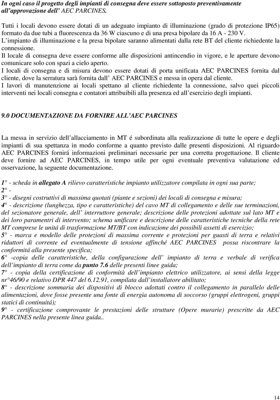 L impianto di illuminazione e la presa bipolare saranno alimentati dalla rete BT del cliente richiedente la connessione.