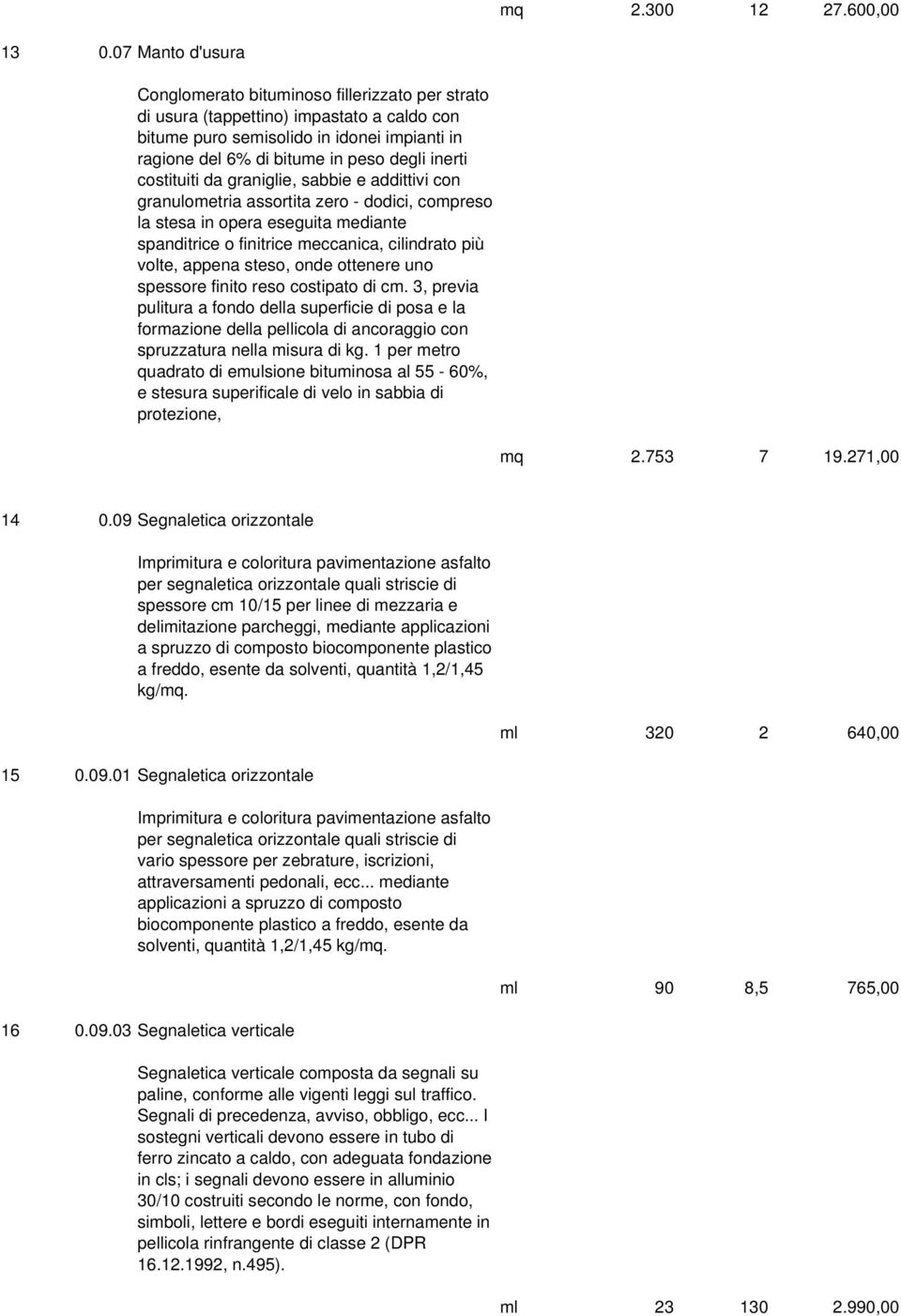 costituiti da graniglie, sabbie e addittivi con granulometria assortita zero - dodici, compreso la stesa in opera eseguita mediante spanditrice o finitrice meccanica, cilindrato più volte, appena