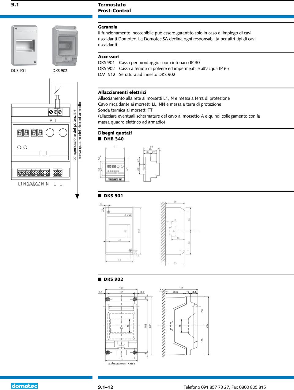 DKS 901 DKS 902 Accessori DKS 901 Cassa per montaggio sopra intonaco IP 30 DKS 902 Cassa a tenuta di polvere ed impermeabile all acqua IP 65 DMI 512 Serratura ad innesto DKS 902 compensazione del