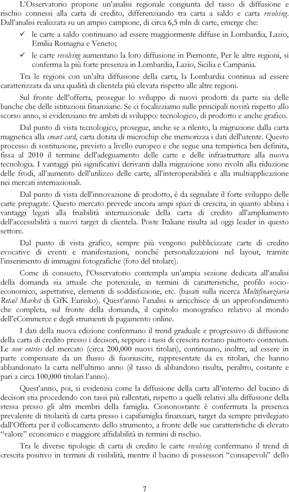 revolving aumentano la loro diffusione in Piemonte, Per le altre regioni, si conferma la più forte presenza in Lombardia, Lazio, Sicilia e Campania.