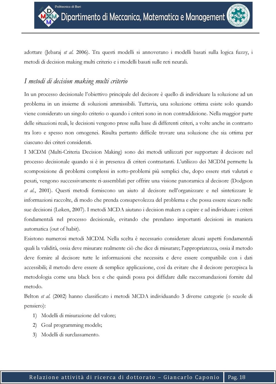 Tuttavia, una soluzione ottima esiste solo quando viene considerato un singolo criterio o quando i criteri sono in non contraddizione.