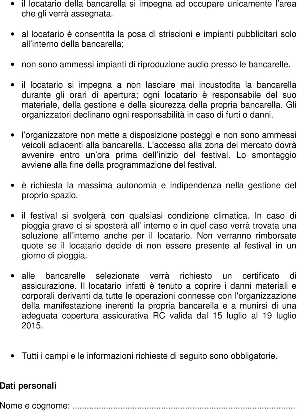 il locatario si impegna a non lasciare mai incustodita la bancarella durante gli orari di apertura; ogni locatario è responsabile del suo materiale, della gestione e della sicurezza della propria