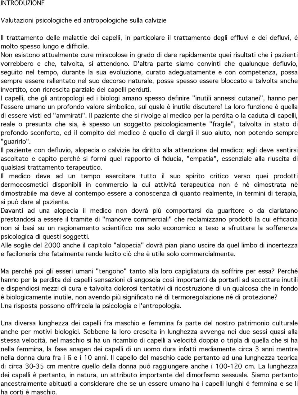 D'altra parte siamo convinti che qualunque defluvio, seguito nel tempo, durante la sua evoluzione, curato adeguatamente e con competenza, possa sempre essere rallentato nel suo decorso naturale,