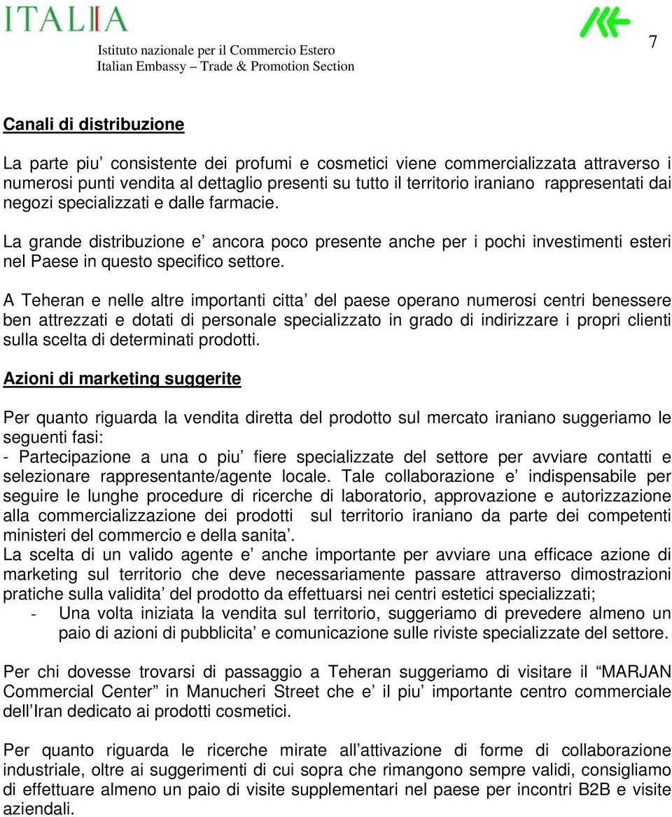 A Teheran e nelle altre importanti citta del paese operano numerosi centri benessere ben attrezzati e dotati di personale specializzato in grado di indirizzare i propri clienti sulla scelta di