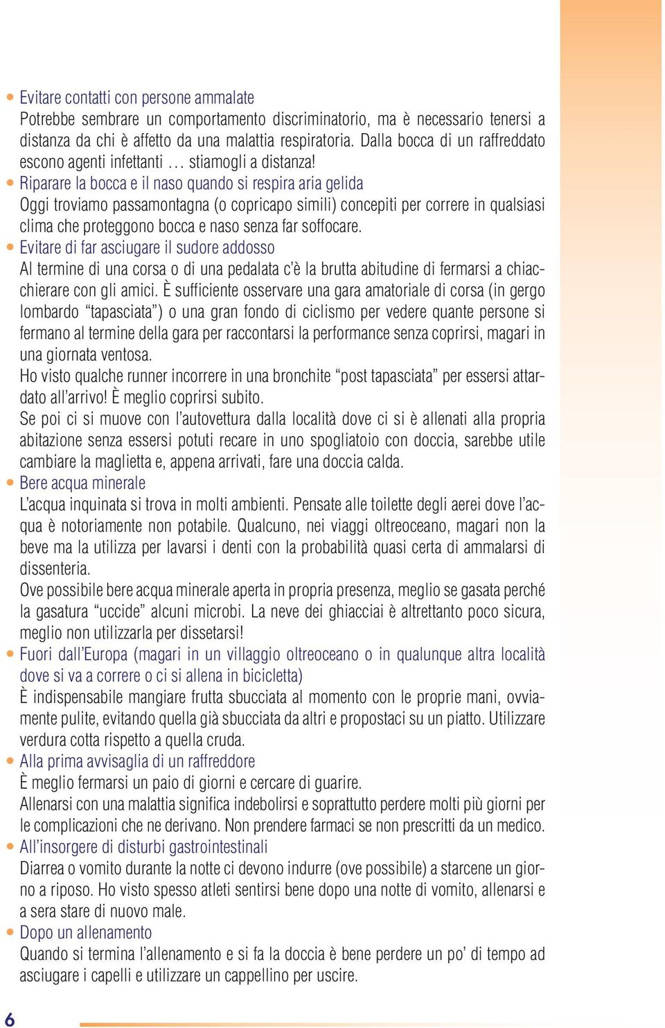 Riparare la bocca e il naso quando si respira aria gelida Oggi troviamo passamontagna (o copricapo simili) concepiti per correre in qualsiasi clima che proteggono bocca e naso senza far soffocare.