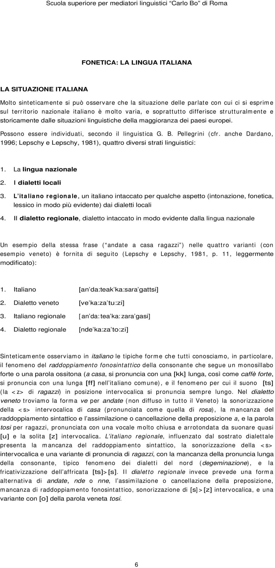 Possono essere individuati, secondo il linguistica G. B. Pellegrini (cfr. anche Dardano, 1996; Lepschy e Lepschy, 1981), quattro diversi strati linguistici: 1. La lingua nazionale 2.