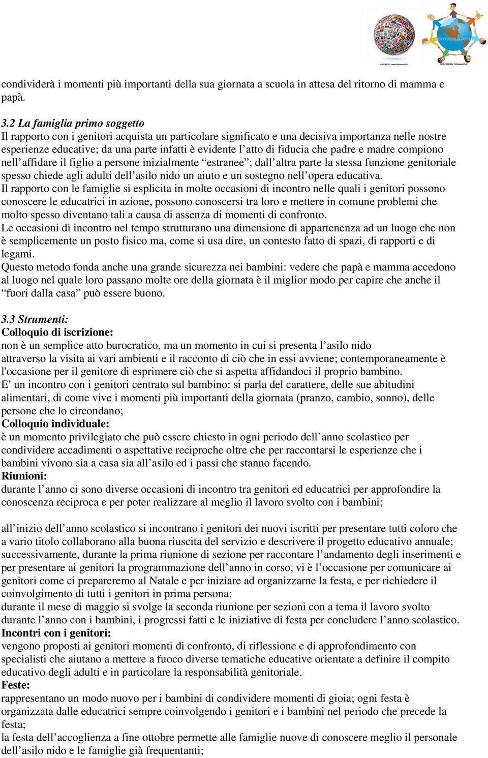 fiducia che padre e madre compiono nell affidare il figlio a persone inizialmente estranee ; dall altra parte la stessa funzione genitoriale spesso chiede agli adulti dell asilo nido un aiuto e un