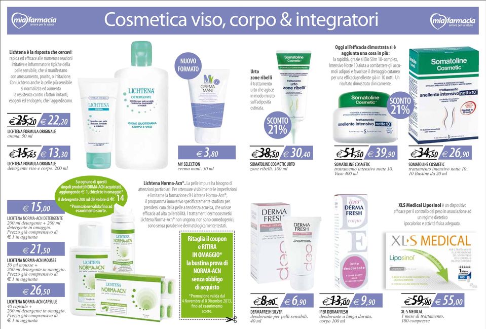 e 25,20 e 22,20 LICHTENA FORMULA ORIGINALE crema. 50 ml NUOVO FORMATO Urto zone ribelli il trattamento urto che agisce in modo mirato sull adiposità ostinata.