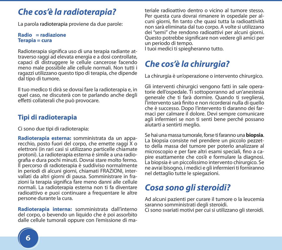 distruggere le cellule cancerose facendo meno male possibile alle cellule normali. Non tutti i ragazzi utilizzano questo tipo di terapia, che dipende dal tipo di tumore.