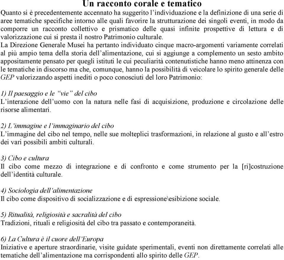 La Direzione Generale Musei ha pertanto individuato cinque macro-argomenti variamente correlati al più ampio tema della storia dell alimentazione, cui si aggiunge a complemento un sesto ambito