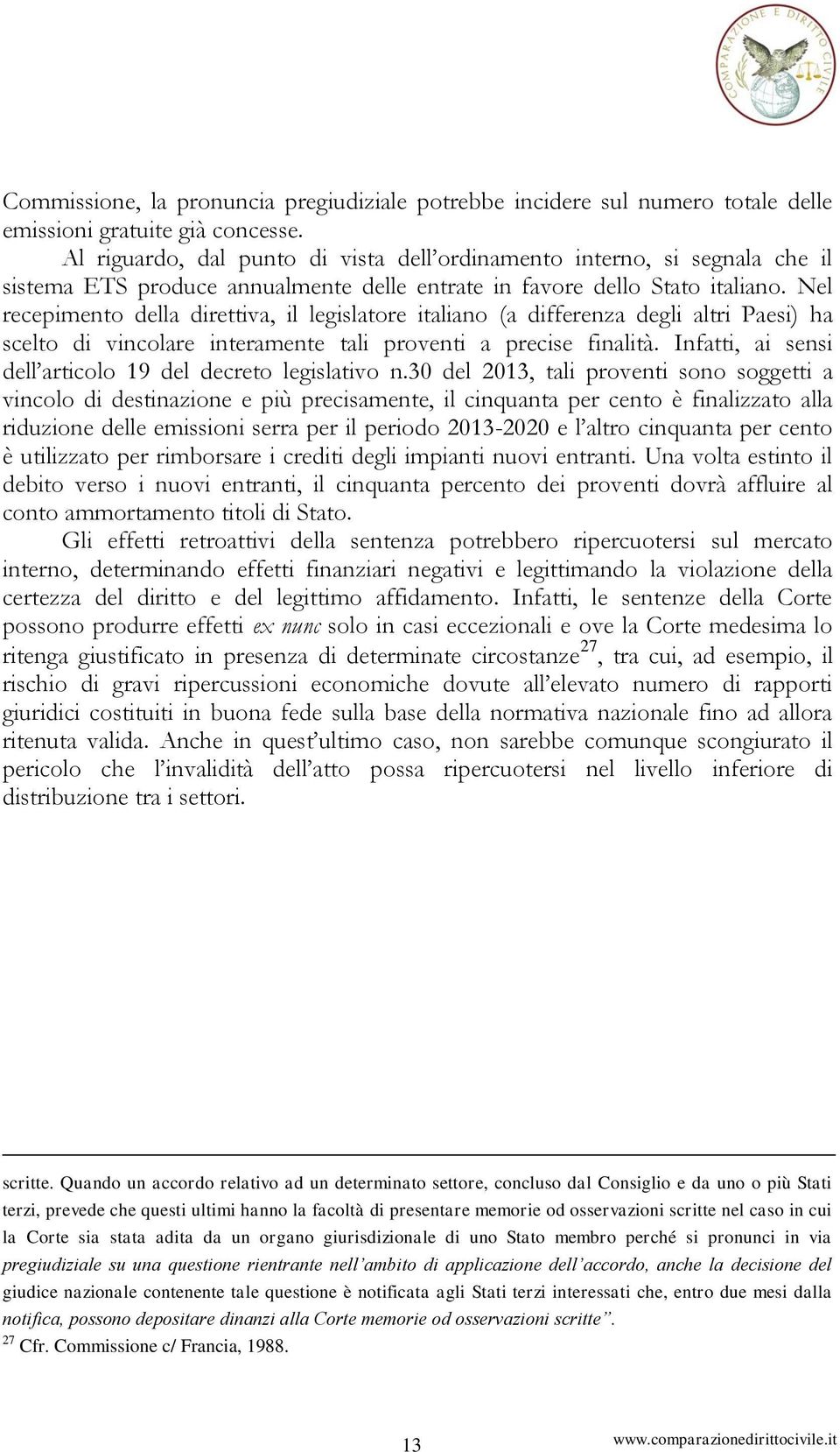 Nel recepimento della direttiva, il legislatore italiano (a differenza degli altri Paesi) ha scelto di vincolare interamente tali proventi a precise finalità.