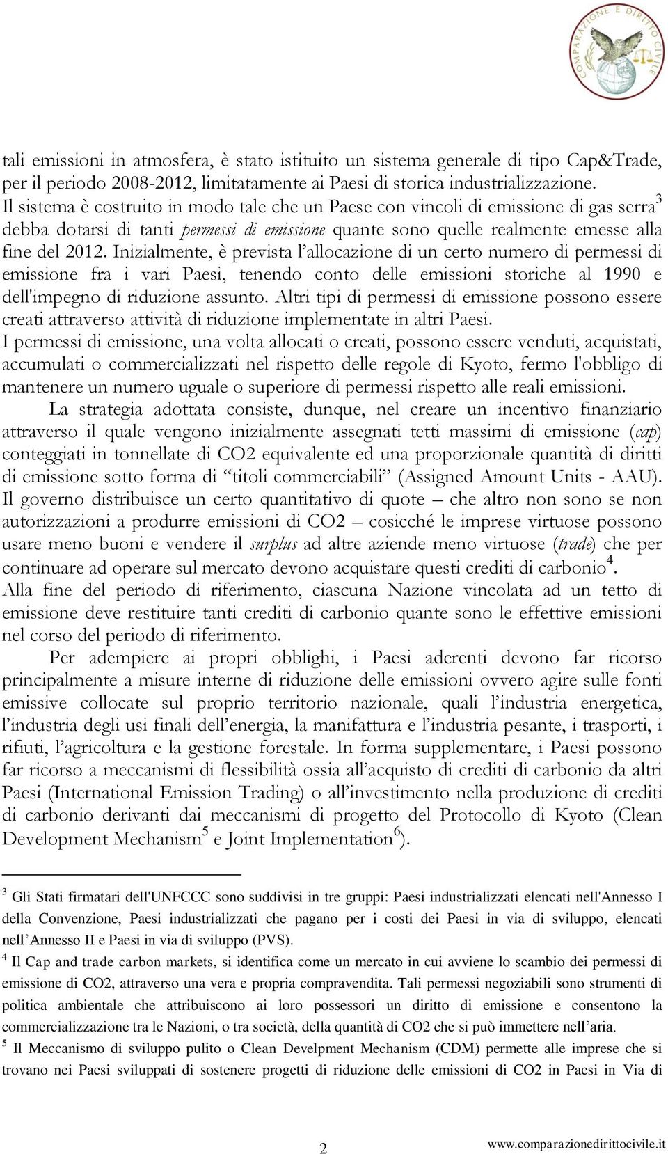 Inizialmente, è prevista l allocazione di un certo numero di permessi di emissione fra i vari Paesi, tenendo conto delle emissioni storiche al 1990 e dell'impegno di riduzione assunto.