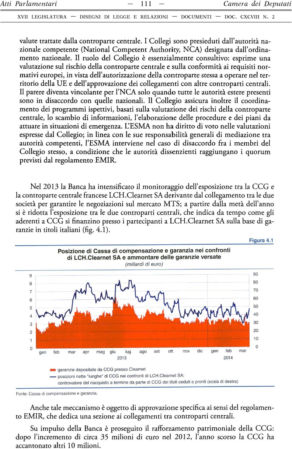 Il ruolo del Collegio è essenzialmente consultivo: esprime una valutazione sul rischio della controparte centrale e sulla conformità ai requisiti normativi europei, in vista dell autorizzazione della