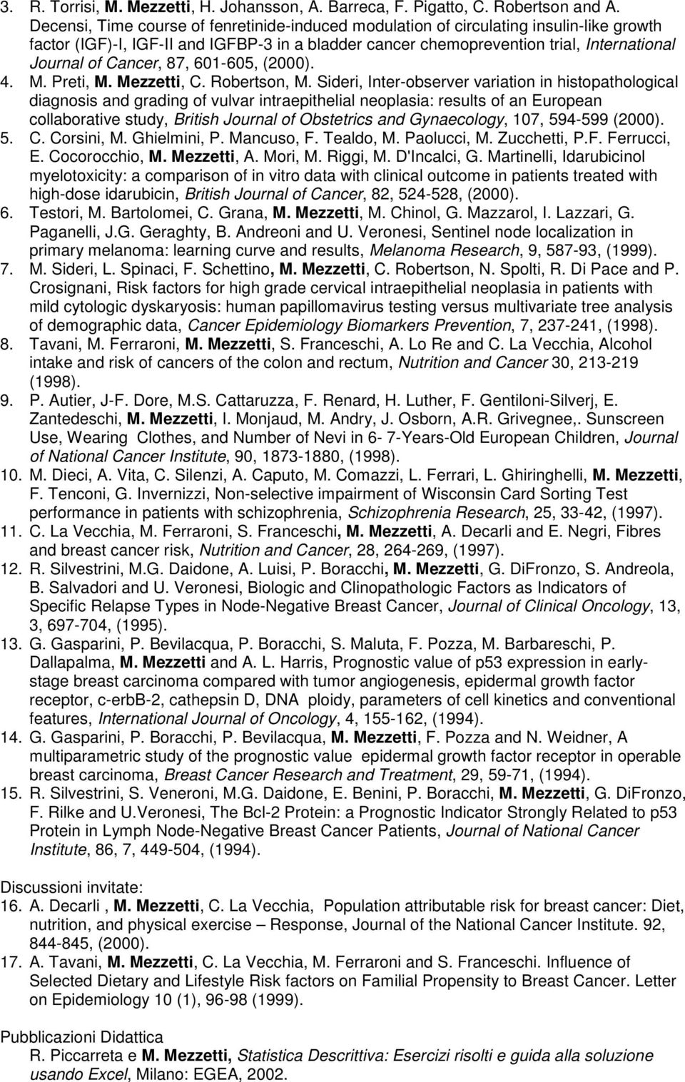 (IGF)-I, Environmental IGF-II and and IGFBP-3 Ecological in a bladder Statistics cancer 18, 1, chemoprevention 131-146 (2011) trial, International 9. Journal C. Valim, of Cancer, M.