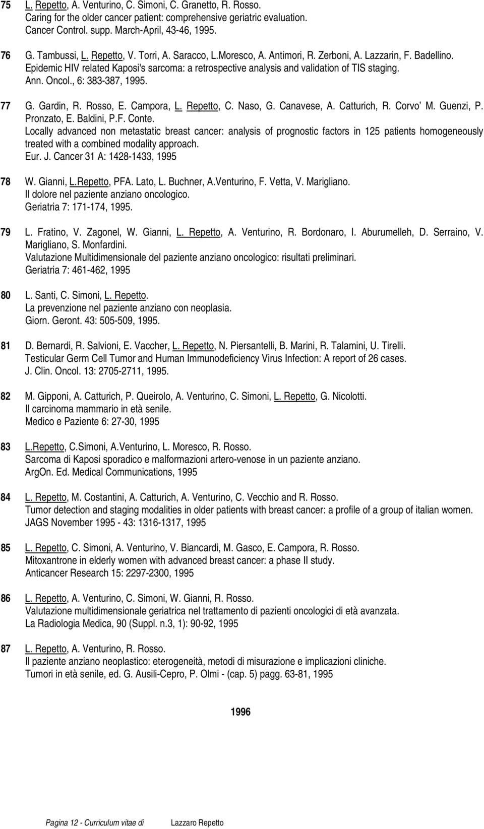 Epidemic HIV related Kaposi's sarcoma: a retrospective analysis and validation of TIS staging. Ann. Oncol., 6: 383-387, 1995. 77 G. Gardin, R. Rosso, E. Campora, L. Repetto, C. Naso, G. Canavese, A.