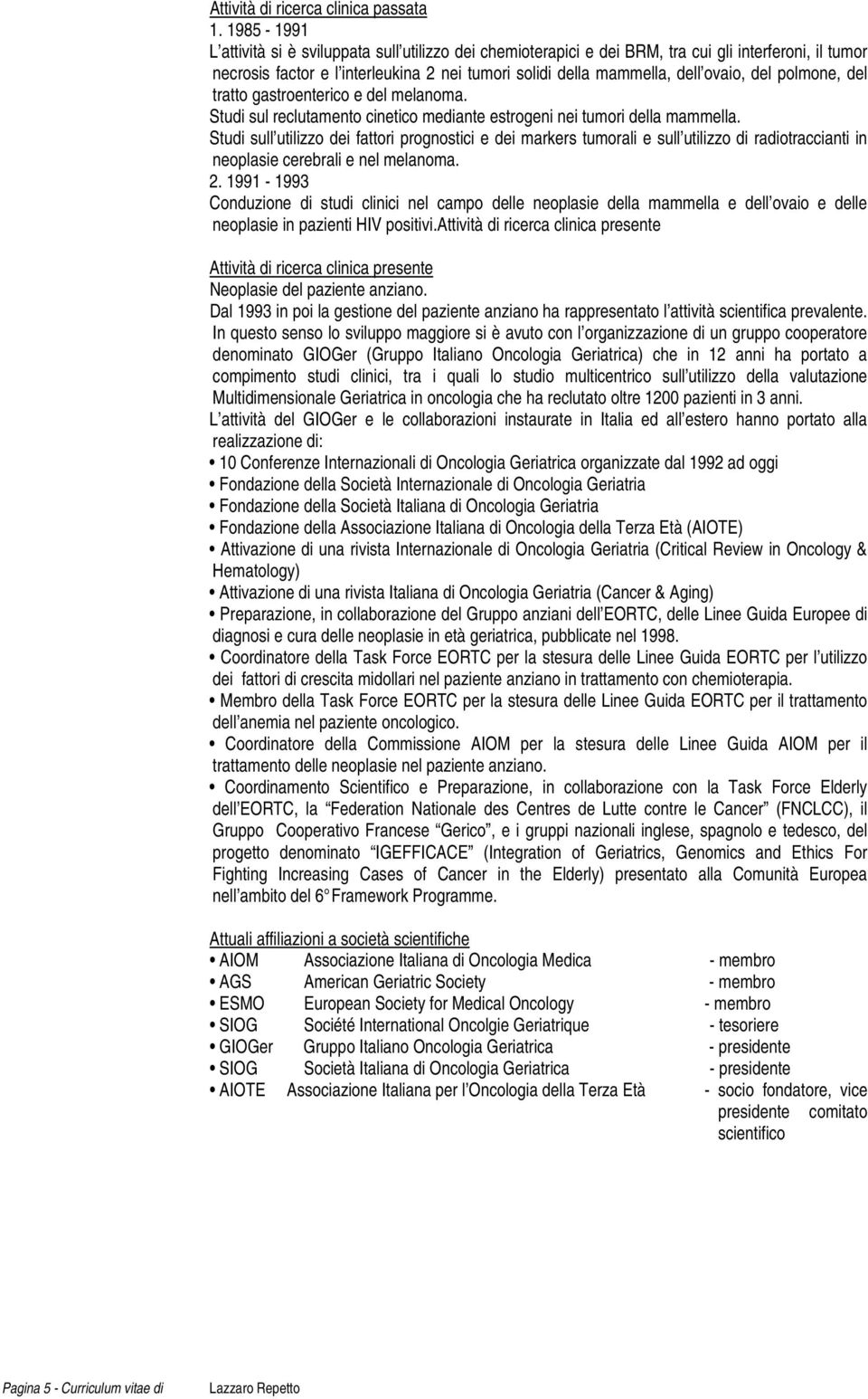 polmone, del tratto gastroenterico e del melanoma. Studi sul reclutamento cinetico mediante estrogeni nei tumori della mammella.