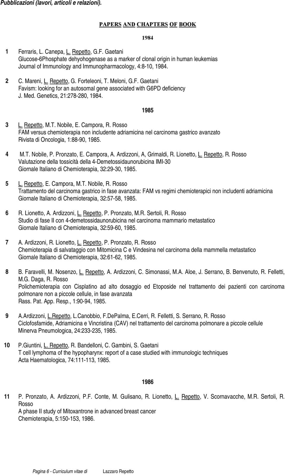 2 C. Mareni, L. Repetto, G. Forteleoni, T. Meloni, G.F. Gaetani Favism: looking for an autosomal gene associated with G6PD deficiency J. Med. Genetics, 21:278-280, 1984. 1985 3 L. Repetto, M.T. Nobile, E.