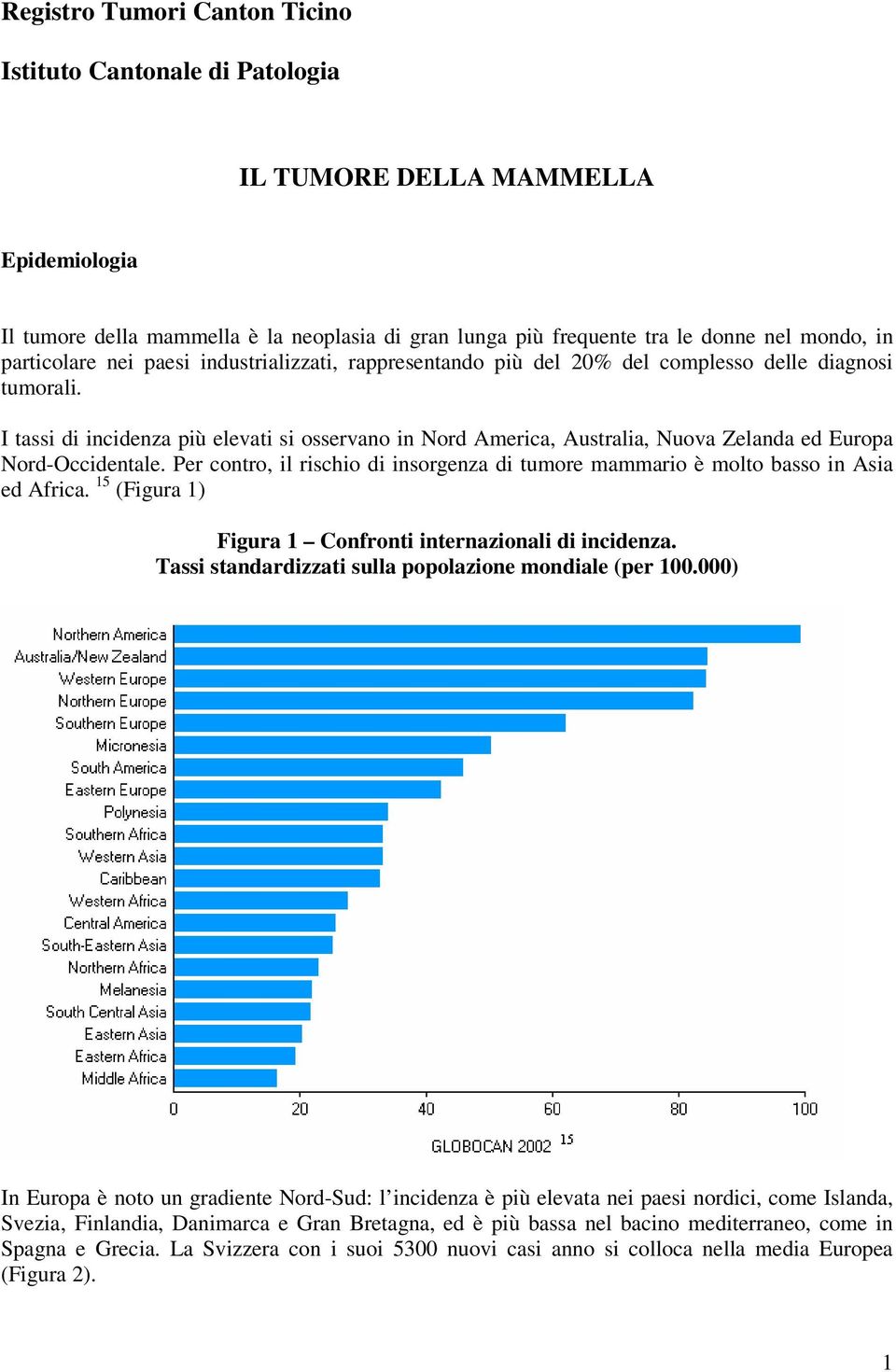 I tassi di incidenza più elevati si osservano in Nord America, Australia, Nuova Zelanda ed Europa Nord-Occidentale.