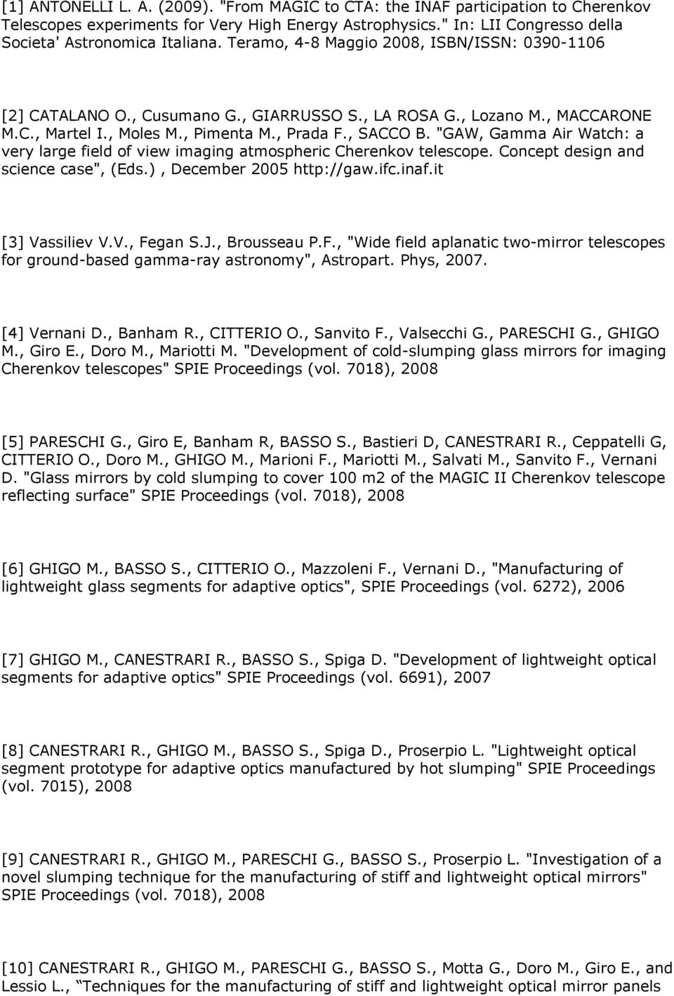 "GAW, Gamma Air Watch: a very large field of view imaging atmospheric Cherenkov telescope. Concept design and science case", (Eds.), December 2005 http://gaw.ifc.inaf.it [3] Vassiliev V.V., Fegan S.J.