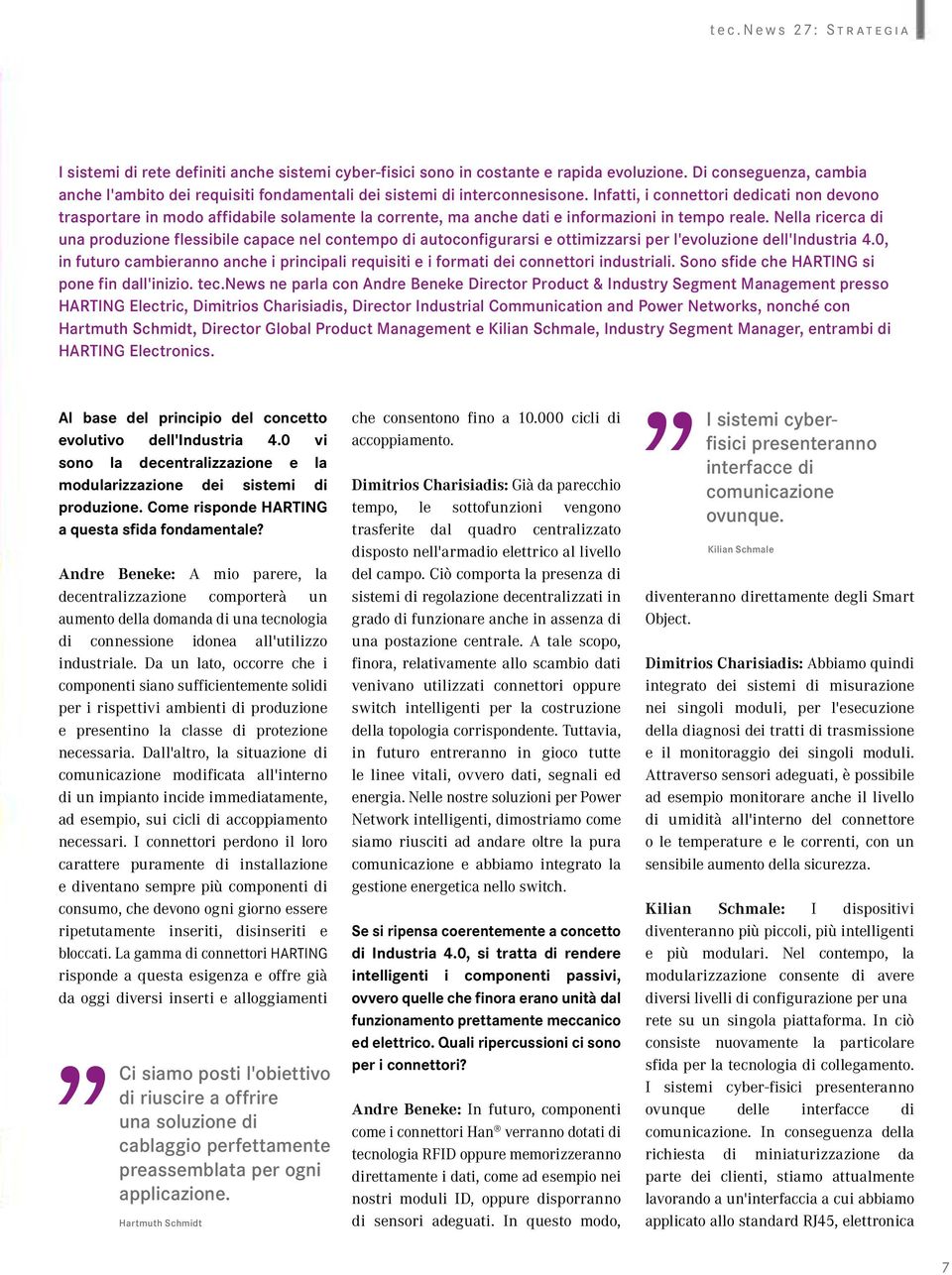 Infatti, i connettori dedicati non devono trasportare in modo affidabile solamente la corrente, ma anche dati e informazioni in tempo reale.