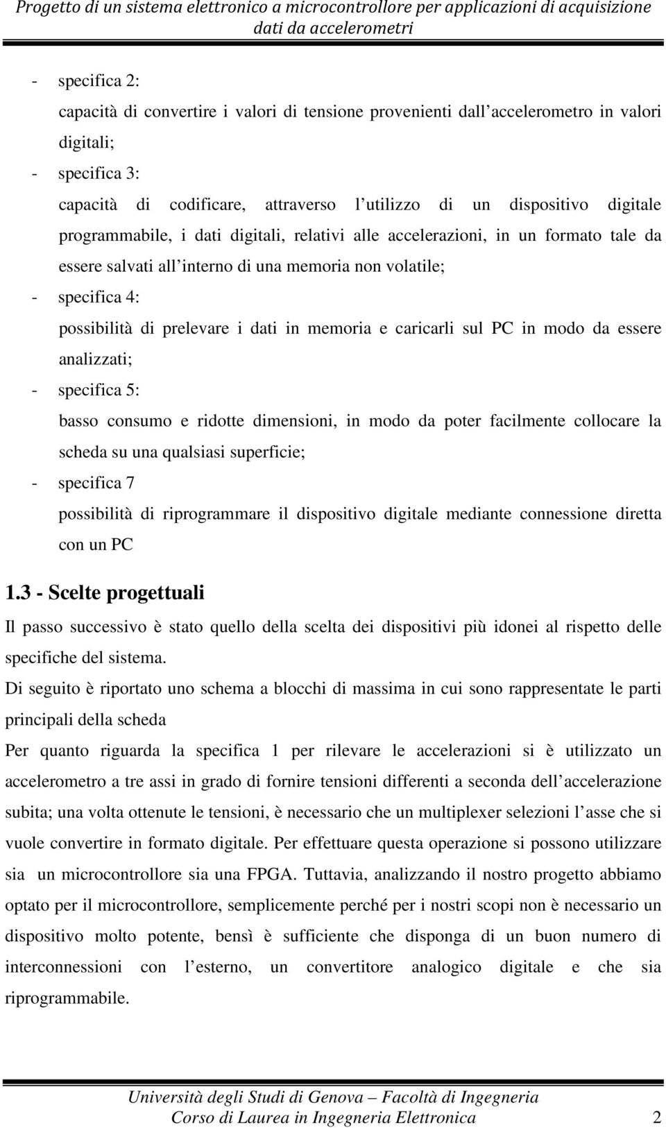 caricarli sul PC in modo da essere analizzati; - specifica 5: basso consumo e ridotte dimensioni, in modo da poter facilmente collocare la scheda su una qualsiasi superficie; - specifica 7