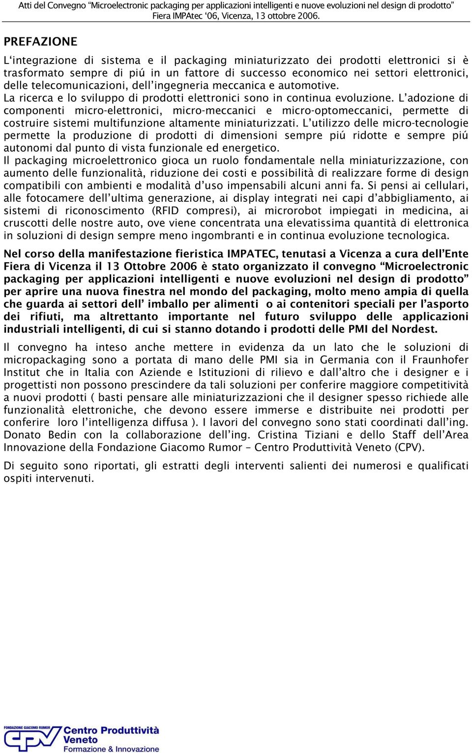 telecomunicazioni, dell ingegneria meccanica e automotive. La ricerca e lo sviluppo di prodotti elettronici sono in continua evoluzione.