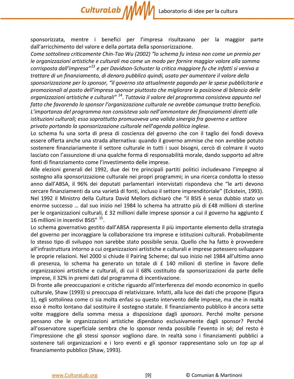 dall impresa 13 e per Davidson Schuster la critica maggiore fu che infatti si veniva a trattare di un finanziamento, di denaro pubblico quindi, usato per aumentare il valore della sponsorizzazione