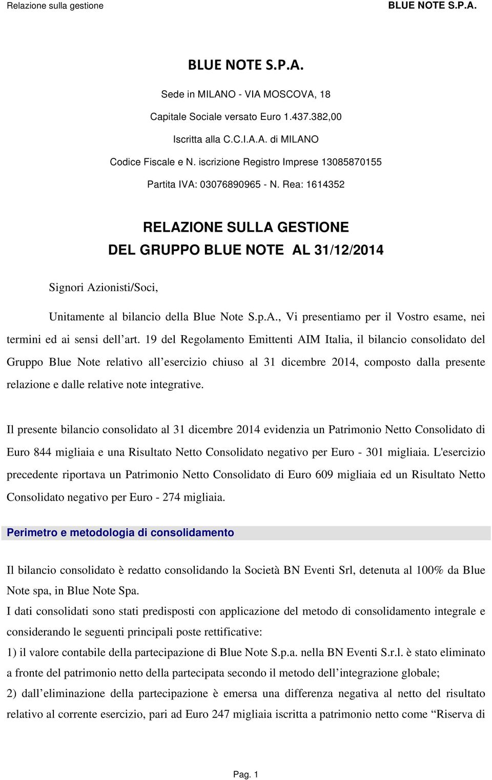 Rea: 1614352 RELAZIONE SULLA GESTIONE DEL GRUPPO BLUE NOTE AL 31/12/2014 Signori Azionisti/Soci, Unitamente al bilancio della Blue Note S.p.A., Vi presentiamo per il Vostro esame, nei termini ed ai sensi dell art.