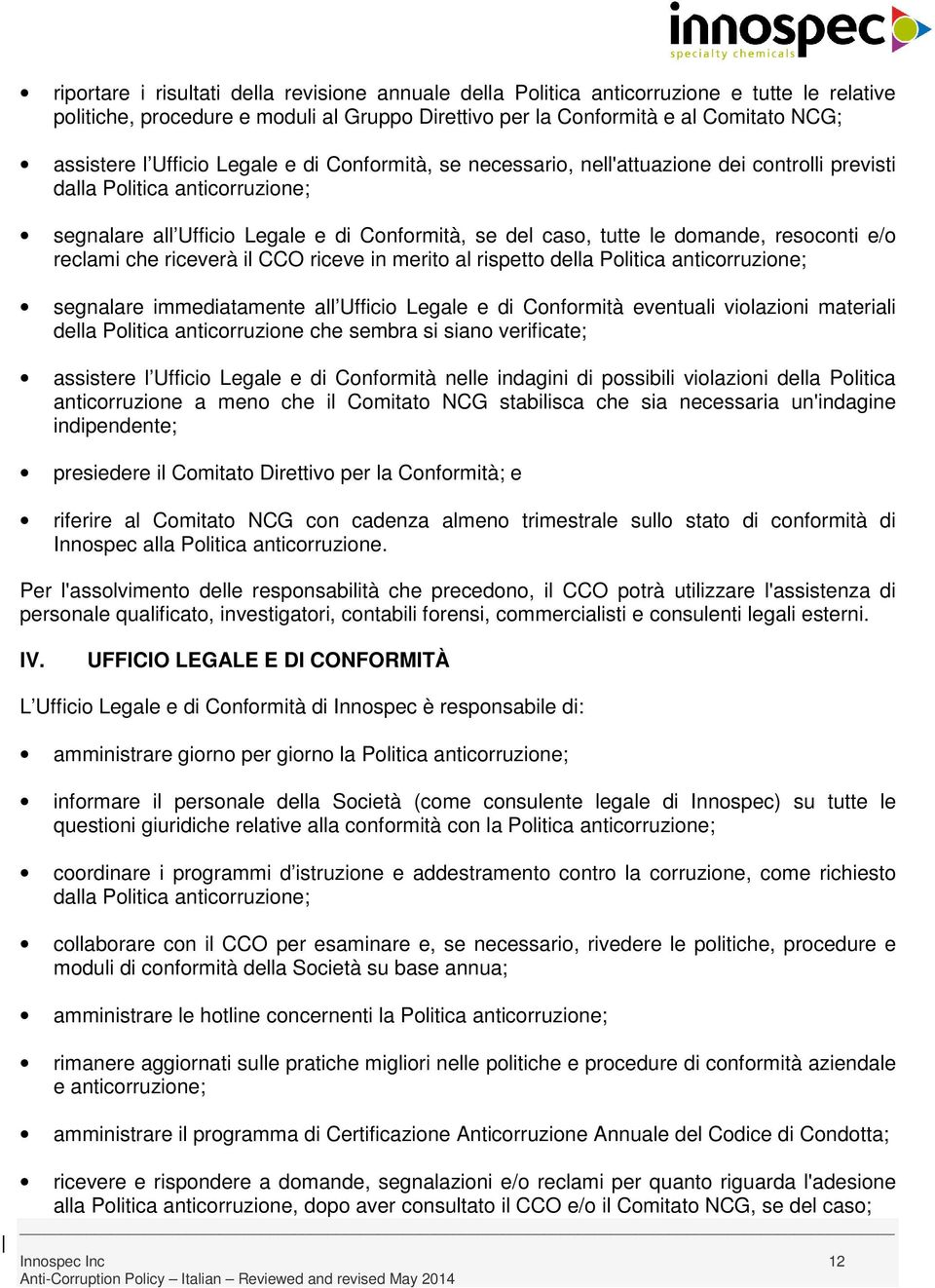 resoconti e/o reclami che riceverà il CCO riceve in merito al rispetto della Politica anticorruzione; segnalare immediatamente all Ufficio Legale e di Conformità eventuali violazioni materiali della