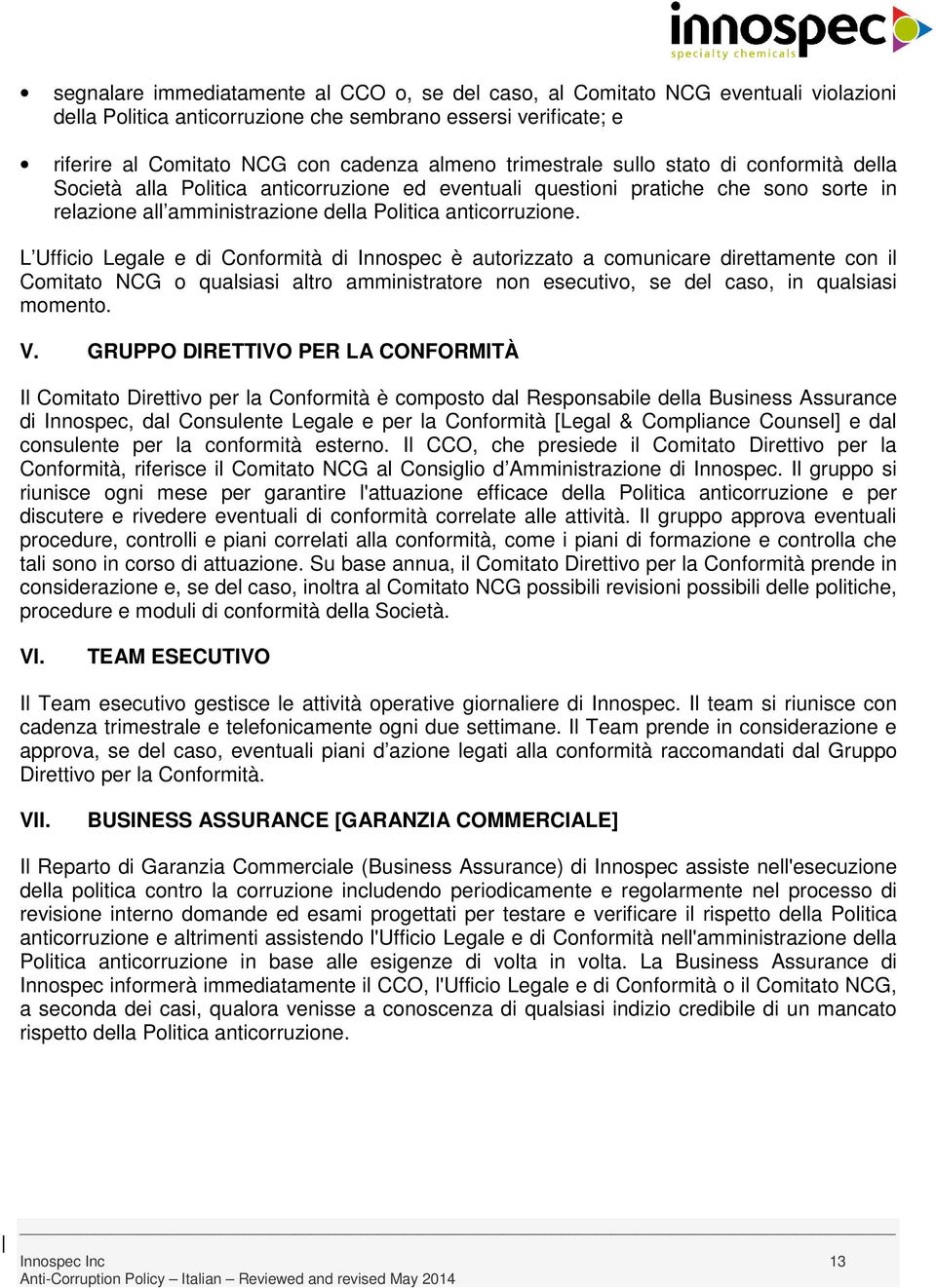 L Ufficio Legale e di Conformità di Innospec è autorizzato a comunicare direttamente con il Comitato NCG o qualsiasi altro amministratore non esecutivo, se del caso, in qualsiasi momento. V.