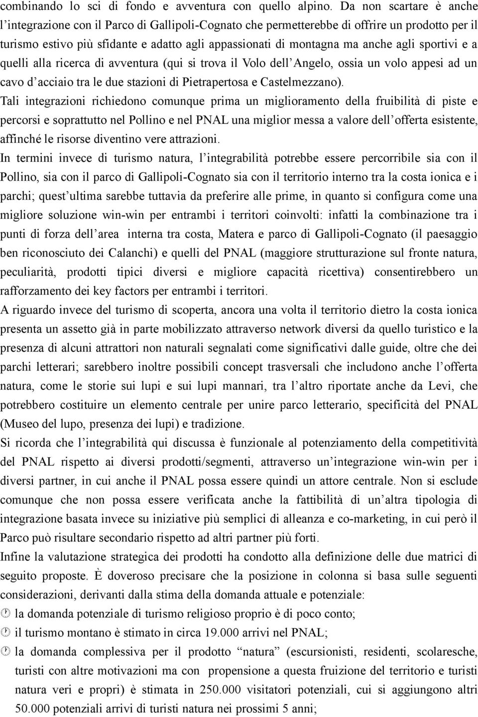 agli sportivi e a quelli alla ricerca di avventura (qui si trova il Volo dell Angelo, ossia un volo appesi ad un cavo d acciaio tra le due stazioni di Pietrapertosa e Castelmezzano).