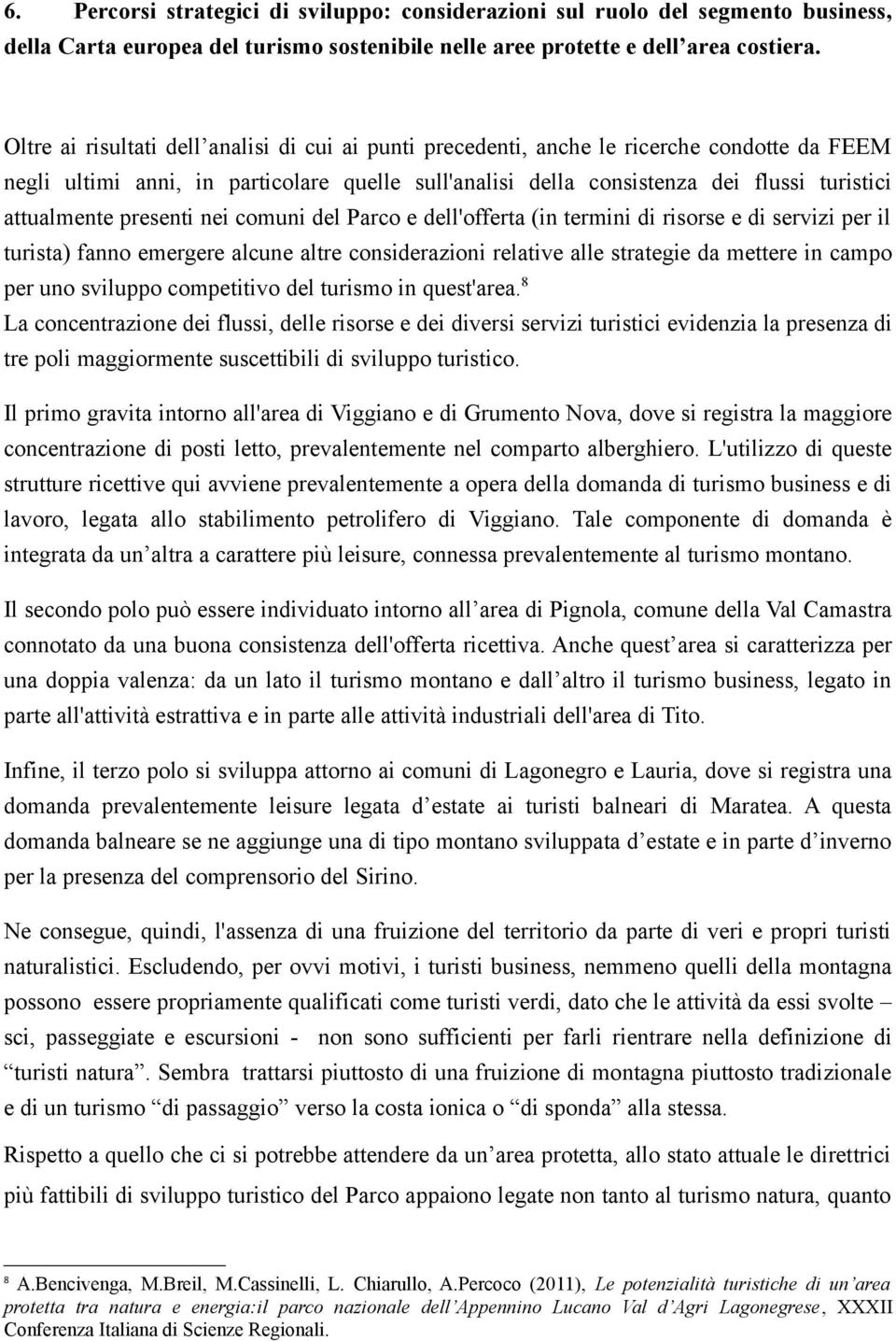 presenti nei comuni del Parco e dell'offerta (in termini di risorse e di servizi per il turista) fanno emergere alcune altre considerazioni relative alle strategie da mettere in campo per uno