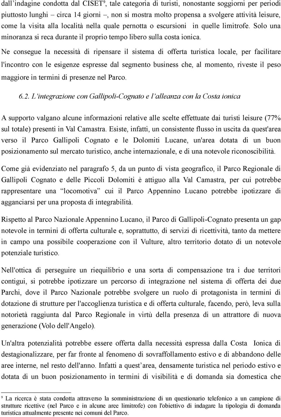 Ne consegue la necessità di ripensare il sistema di offerta turistica locale, per facilitare l'incontro con le esigenze espresse dal segmento business che, al momento, riveste il peso maggiore in