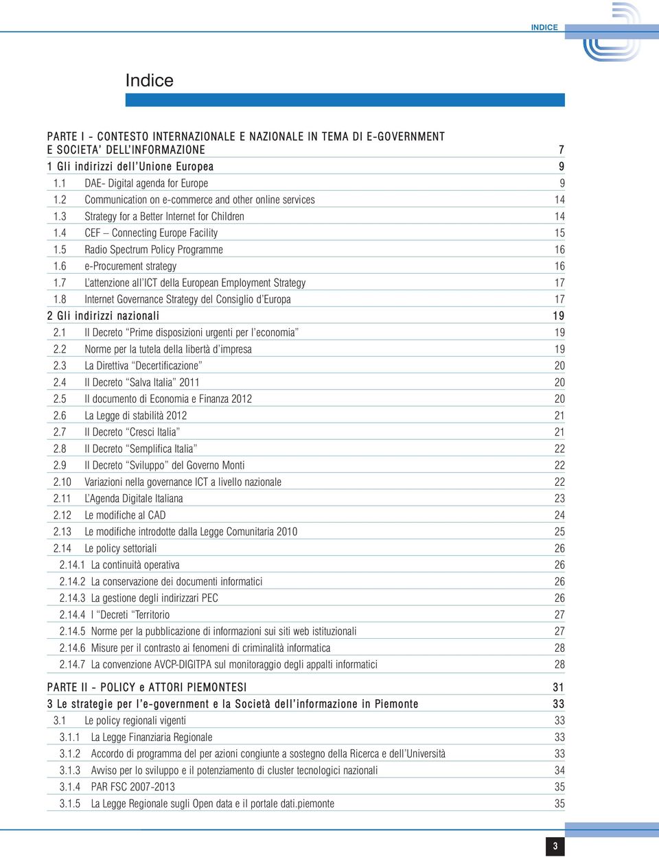 6 e-procurement strategy 16 1.7 L attenzione all ICT della European Employment Strategy 17 1.8 Internet Governance Strategy del Consiglio d Europa 17 2 Gli indirizzi nazionali 19 2.