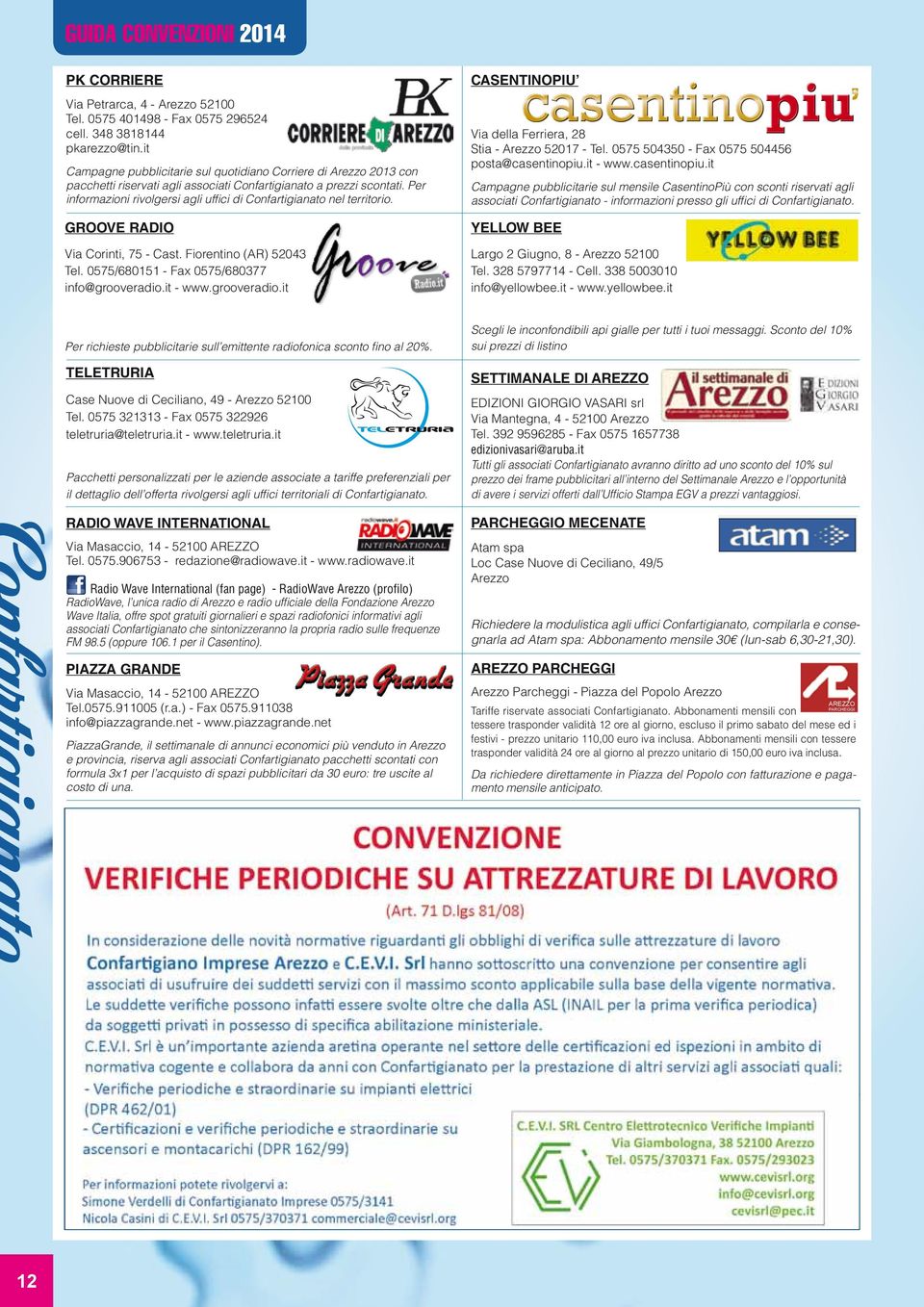 Per informazioni rivolgersi agli uffici di Confartigianato nel territorio. groove radio Via Corinti, 75 - Cast. Fiorentino (AR) 52043 Tel. 0575/680151 - Fax 0575/680377 info@grooveradio.it - www.