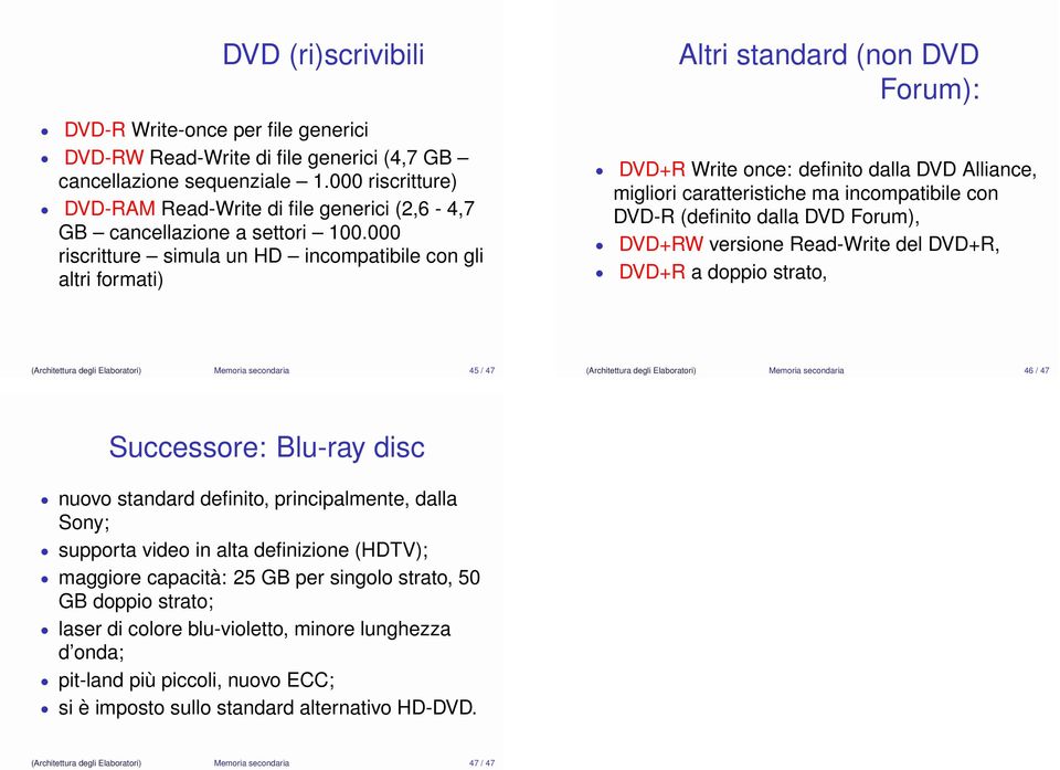 000 riscritture simula un HD incompatibile con gli altri formati) Altri standard (non DVD Forum): DVD+R Write once: definito dalla DVD Alliance, migliori caratteristiche ma incompatibile con DVD-R