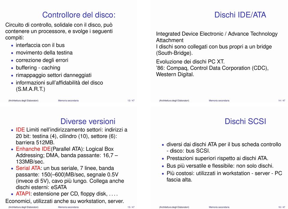 ) Dischi IDE/ATA Integrated Device Electronic / Advance Technology Attachment I dischi sono collegati con bus propri a un bridge (South-Bridge). Evoluzione dei dischi PC XT.