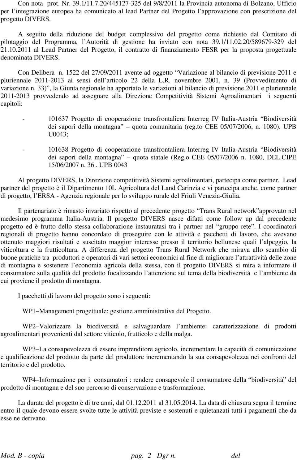 A seguito della riduzione del budget complessivo del progetto come richiesto dal Comitato di pilotaggio del Programma, l Autorità di gestione ha inviato con nota 39.1/11.02.20/589679-329 del 21.10.