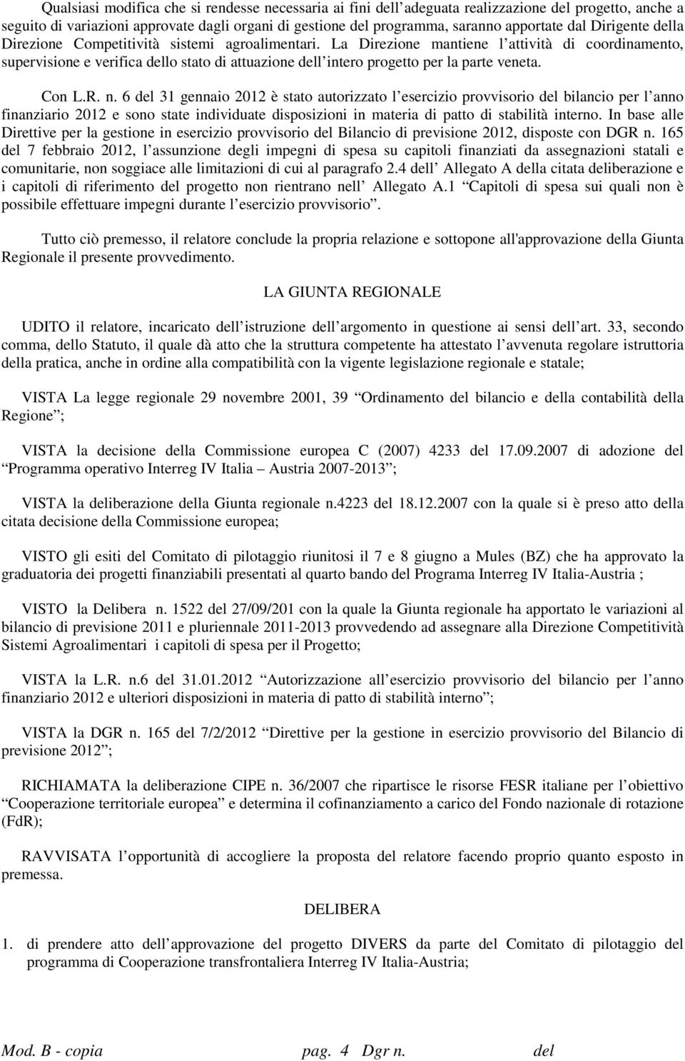 La Direzione mantiene l attività di coordinamento, supervisione e verifica dello stato di attuazione dell intero progetto per la parte veneta. Con L.R. n.