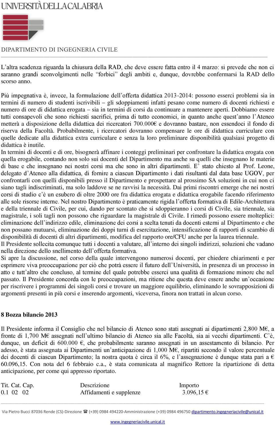 Più impegnativa è, invece, la formulazione dell offerta didattica 2013-2014: possono esserci problemi sia in termini di numero di studenti iscrivibili gli sdoppiamenti infatti pesano come numero di