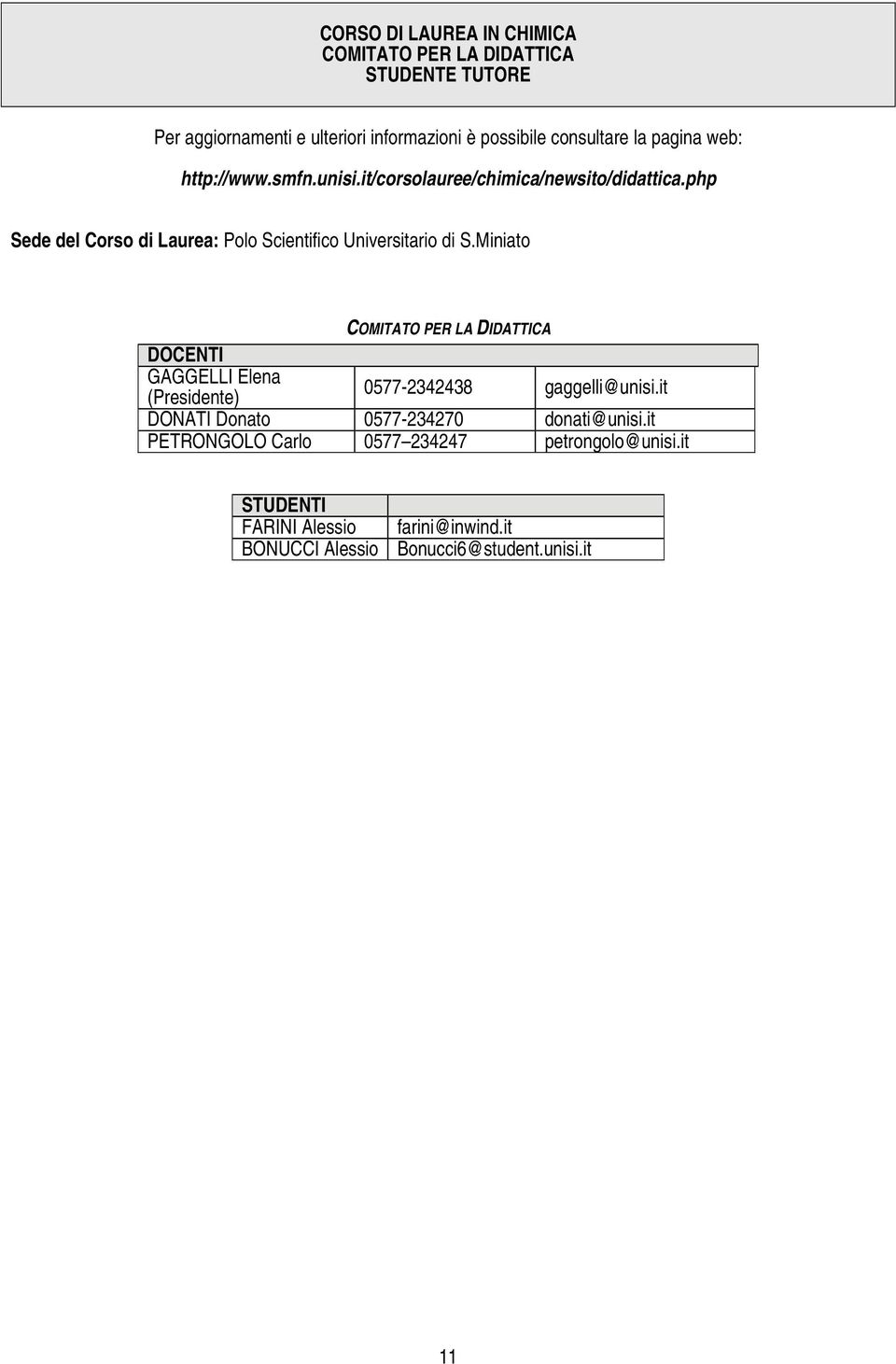 Miniato COMITATO PER LA DIDATTICA DOCENTI GAGGELLI Elena (Presidente) 05772342438 gaggelli@unisi.it DONATI Donato 0577234270 donati@unisi.