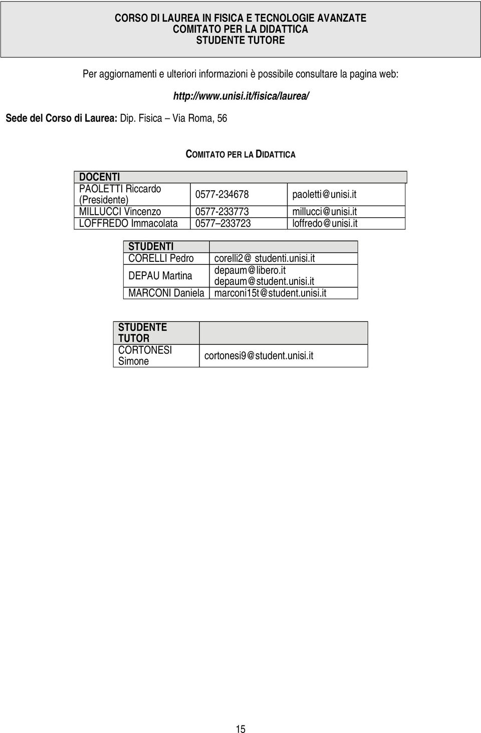 it/fisica/laurea/ COMITATO PER LA DIDATTICA DOCENTI PAOLETTI Riccardo (Presidente) 0577234678 paoletti@unisi.it MILLUCCI Vincenzo 0577233773 millucci@unisi.